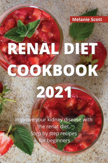 Renal Diet Cookbook 2021 : Improve your kidney disease with the renal diet. Step by step recipes for beginners, Paperback / softback Book
