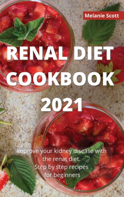 Renal Diet Cookbook 2021 : Improve your kidney disease with the renal diet. Step by step recipes for beginners, Hardback Book