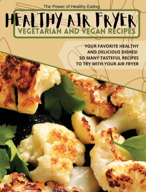 Healthy Air Fryer Vegetarian and Vegan Recipes : Your Favorite Healthy and Delicious Dishes! So Many Tasteful Recipes to Try With Your Air Fryer, Hardback Book