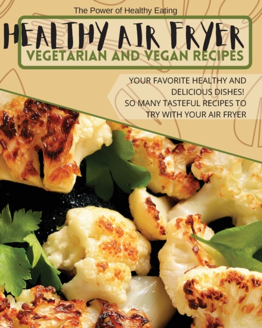 Healthy Air Fryer Vegetarian and Vegan Recipes : Your Favorite Healthy and Delicious Dishes! So Many Tasteful Recipes to Try With Your Air Fryer, Paperback / softback Book