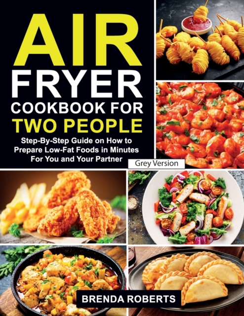 Air Fryer Cookbook for Two People : Step-By-Step Guide on How To Prepare Low-Fat Foods in Minutes For You and Your Partner [Grey Edition], Paperback / softback Book