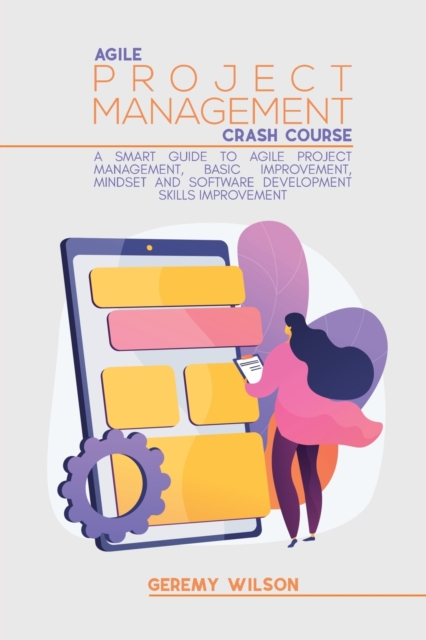 Agile Project Management Crash Course : A Smart Guide to Agile Project Management, Basic Improvement, Mindset and Software Development Skills Improvement, Paperback / softback Book