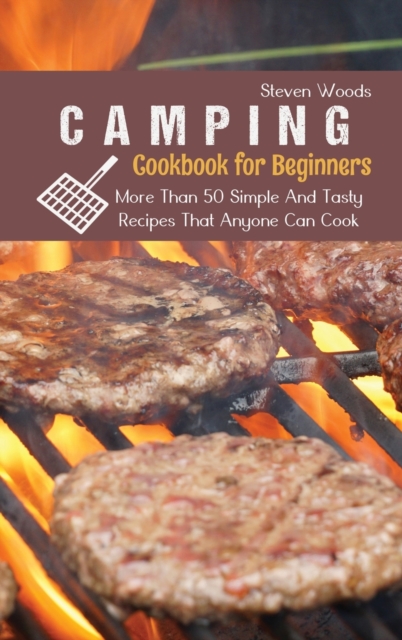 Camping Cookbook For Beginners : More Than 50 Simple And Tasty Recipes That Anyone Can Cook, Hardback Book