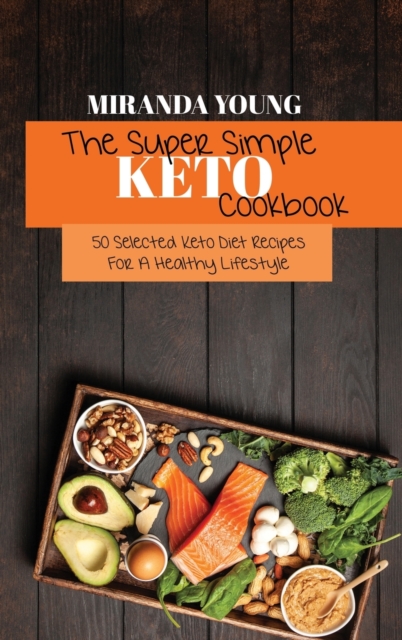 The Super Simple Keto Cookbook : 50 Selected Keto Diet Recipes For A Healthy Lifestyle, Hardback Book
