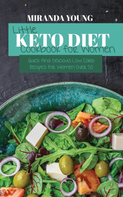 Little Keto Diet Cookbook For Women : Quick And Delicious Low Carb Recipes for Women Over 50, Hardback Book