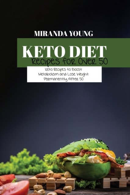 Keto Diet Recipes For Over 50 : Keto Recipes to Boost Metabolism and Lose Weight Permanently After 50, Paperback / softback Book