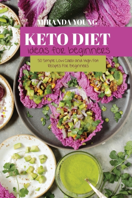 Keto Diet Ideas For Beginners : 50 Simple Low Carb and High Fat Recipes For Beginners, Paperback / softback Book