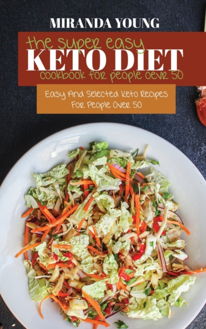 The Super Easy Keto Diet Cookbook For People Over 50 : Easy And Selected Keto Recipes For People Over 50, Hardback Book