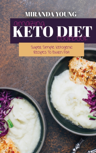 Amazing Keto Diet Cookbook : Super Simple Ketogenic Recipes To Burn Fat, Hardback Book