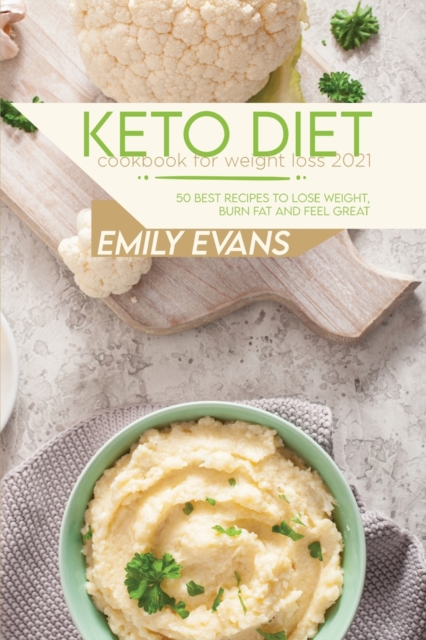 Keto Diet Cookbook For Weight Loss 2021 : 50 Best Recipes To Lose Weight, Burn Fat And Feel Great, Paperback / softback Book