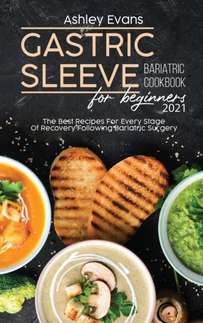 Gastric Sleeve Bariatric Cookbook For Beginners 2021 : The Best Recipes For Every Stage Of Recovery Following Bariatric Surgery, Hardback Book