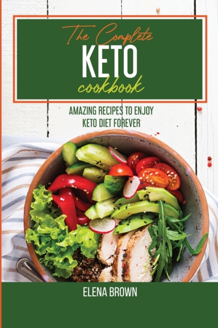 The Complete Keto Cookbook : Amazing Recipes To Enjoy Keto Diet Forever, Paperback / softback Book