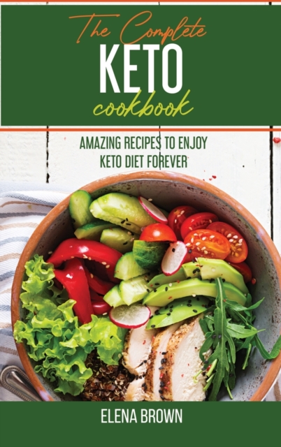 The Complete Keto Cookbook : Amazing Recipes To Enjoy Keto Diet Forever, Hardback Book