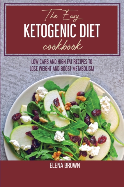 The Easy Ketogenic Diet Cookbook : Low Carb And High Fat Recipes To Lose Weight And Boost Metabolism, Paperback / softback Book