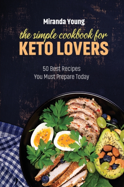 The Simple Cookbook For Keto Lovers : 50 Best Recipes You Must Prepare Today, Paperback / softback Book