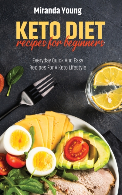 Keto Diet Recipes For Beginners : Everyday Quick And Easy Recipes For A Keto Lifestyle, Hardback Book