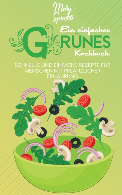 Ein Einfaches Grunes Kochbuch : Schnelle Und Einfache Rezepte Fur Menschen Mit Pflanzlicher Ernahrung (A Simple Green Cookbook) [German Version], Hardback Book