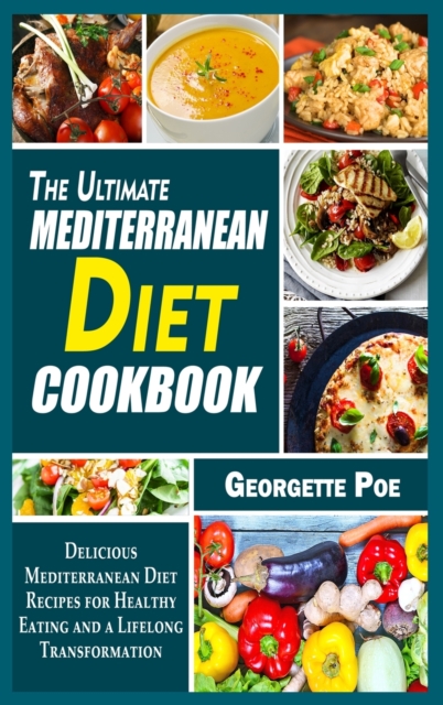 The Ultimate Mediterranean Diet Cookbook : Delicious Mediterranean Diet Recipes for Healthy Eating and a Lifelong Transformation, Hardback Book
