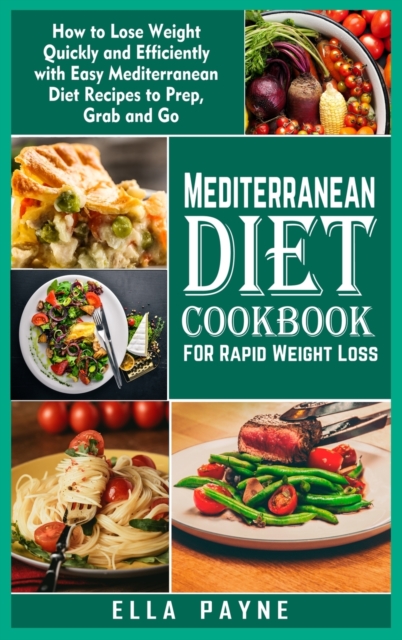 Mediterranean Diet Cookbook for Rapid Weight Loss : How to Lose Weight Quickly and Efficiently with Easy Mediterranean Diet Recipes to Prep, Grab and Go, Hardback Book