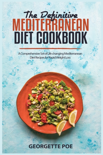 The Definitive Mediterranean Diet Cookbook : A Comprehensive Set of Life changing Mediterranean Diet Recipes for Rapid Weight Loss, Paperback / softback Book