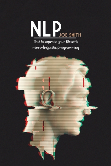 Nlp : How To Improve Your Life With Neuro-Linguistic Programming, Paperback / softback Book