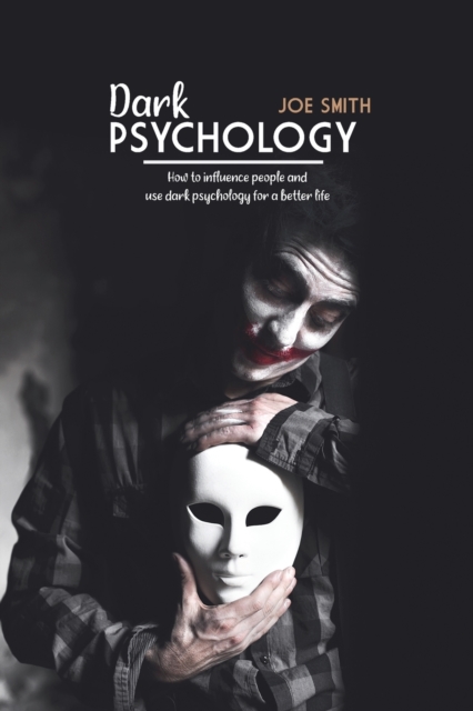 Dark Psychology : How To Influence People And Use Dark Psychology For A Better Life, Paperback / softback Book