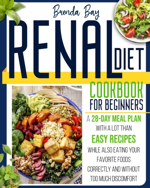 Renal Diet Cookbook for Beginners : A 28-day Meal Plan With Easy Recipes While Also Eating Your Favorite Foods Correctly and Without Too Much Discomfort, Paperback / softback Book