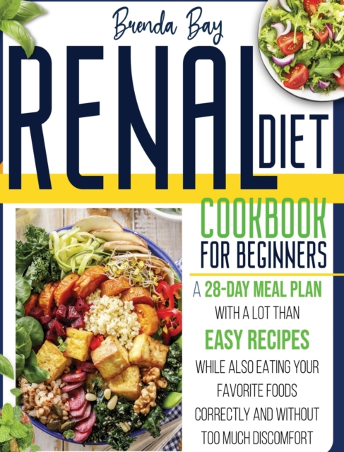 Renal Diet Cookbook for Beginners : A 28-day Meal Plan With Easy Recipes While Also Eating Your Favorite Foods Correctly and Without Too Much Discomfort, Hardback Book
