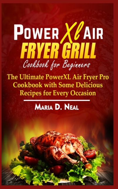 Power XL Air Fryer Grill Cookbook for Beginners : The Ultimate Power XL Air Fryer Pro Cookbook with Some Delicious Recipes for Every Occasion, Hardback Book