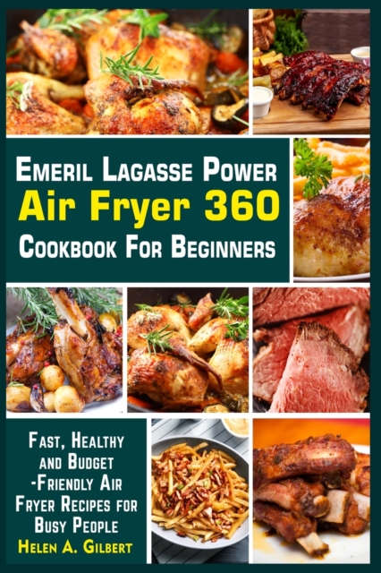 Emeril Lagasse Power Air Fryer 360 Cookbook for Beginners : Fast, Healthy and Budget-Friendly Air Fryer Recipes for Busy People, Paperback / softback Book