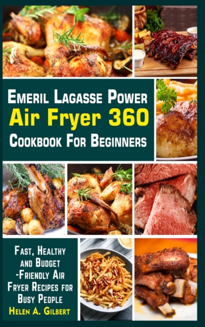 Emeril Lagasse Power Air Fryer 360 Cookbook for Beginners : Fast, Healthy and Budget-Friendly Air Fryer Recipes for Busy People, Hardback Book