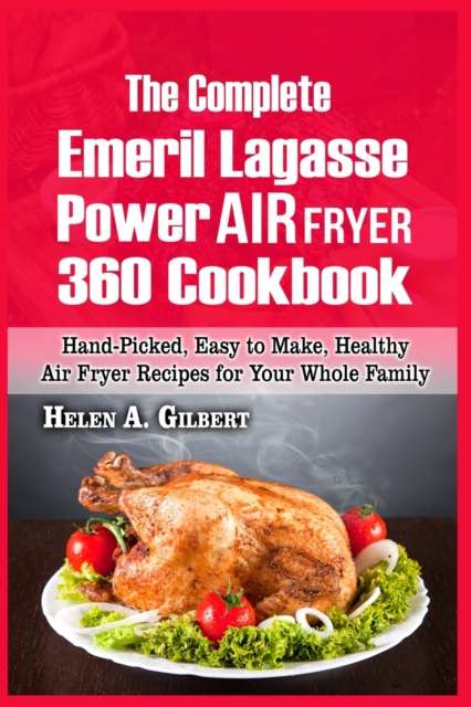 The Complete Emeril Lagasse Power Air Fryer 360 Cookbook : Hand-Picked, Easy to Make, Healthy Air Fryer Recipes for Your Whole Family, Paperback / softback Book