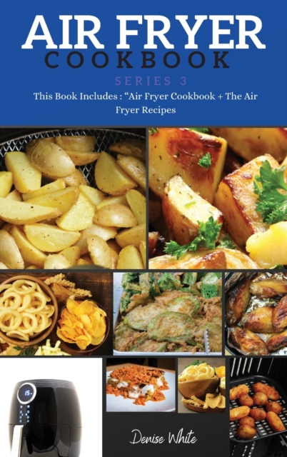 AIR FRYER COOKBOOK series3 : This Book Includes: Air Fryer Cookbook + The Air Fryer Recipes, Hardback Book