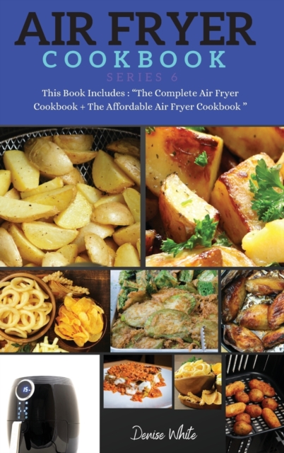 AIR FRYER COOKBOOK series6 : This Book Includes: The Complete Air Fryer Cookbook + The Affordable Air Fryer Cookbook, Hardback Book