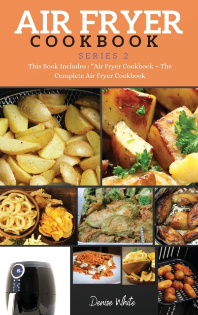 AIR FRYER COOKBOOK series2 : This Book Includes: Air Fryer Cookbook + The Complete Air Fryer Cookbook, Hardback Book