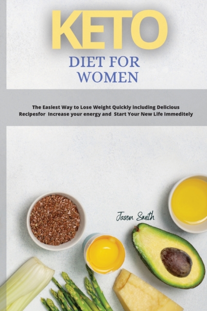 Keto Diet for Women : The Easiest Way to Lose Weight Quickly including Delicious Recipesfor Increase your energy and Start Your New Life Immeditely, Paperback / softback Book