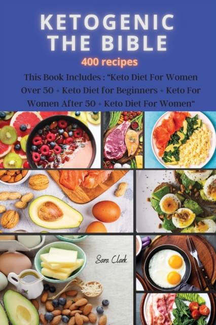 KETOGENIC THE BIBLE 400 recipes : This Book Includes: Keto Diet For Women Over 50 + Keto Diet for Beginners + Keto For Women After 50 + Keto Diet for Women, Paperback / softback Book