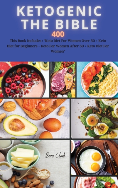 KETOGENIC THE BIBLE 400 recipes : This Book Includes: Keto Diet For Women Over 50 + Keto Diet for Beginners + Keto For Women After 50 + Keto Diet for Women, Hardback Book