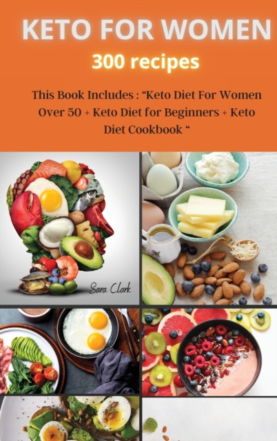 KETO FOR WOMEN 300 recipes : This Book Includes: Keto Diet For Women Over 50 + Keto Diet for Beginners + Keto Diet Cookbook, Hardback Book