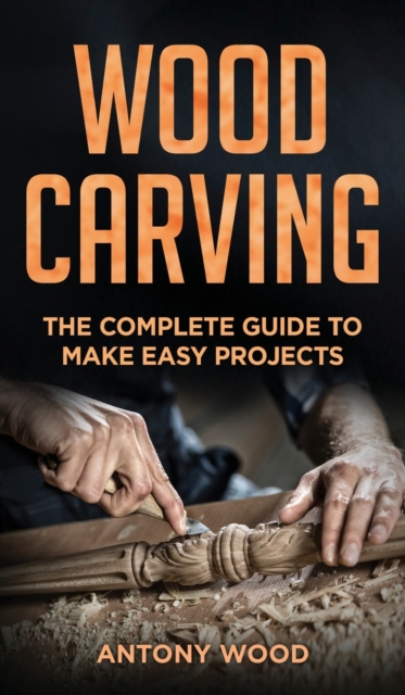 Woodcarving for Beginners : The complete guide to make easy projects, Hardback Book