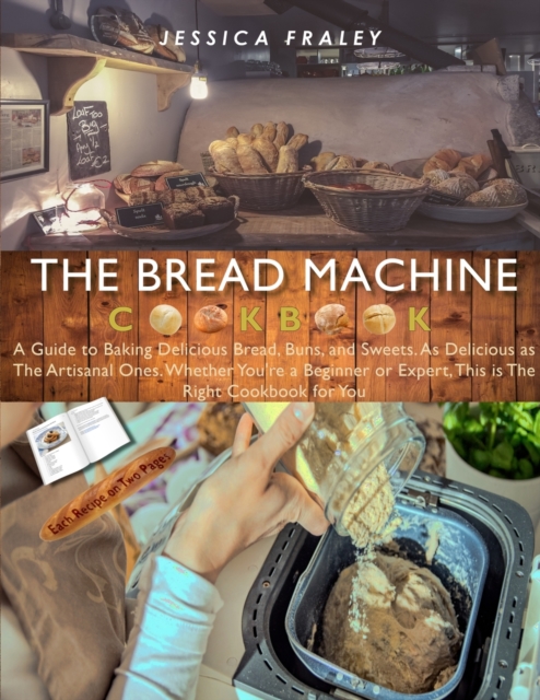 The Bread Machine Cookbook (Bookstore version) : A Guide to Baking Delicious Bread, Buns, and Sweets. As Delicious as The Artisanal Ones. Whether You're a Beginner or Expert, This is The Right Cookboo, Paperback / softback Book