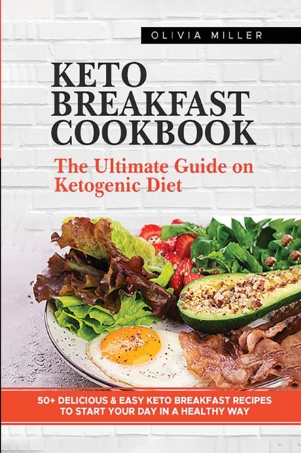 Keto Breakfast Cookbook : The Ultimate Guide On The Ketogenic Diet. +50 Delicious And Easy Keto Breakfast Recipes To Start Your Day in A Healthy Way, Paperback / softback Book
