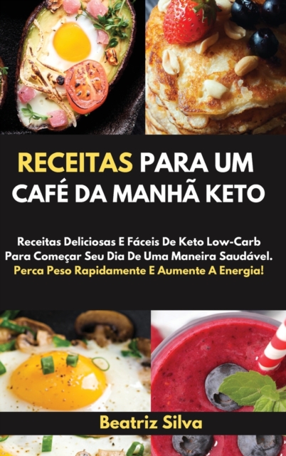 Receitas Para Um Cafe Da Manha Keto[keto Breakfast Recipes] : Receitas Deliciosas E Faceis De Keto Low-Carb Para Comecar Seu Dia De Uma Maneira Saudavel. Perca Peso Rapidamente E Aumente A Energia![De, Hardback Book