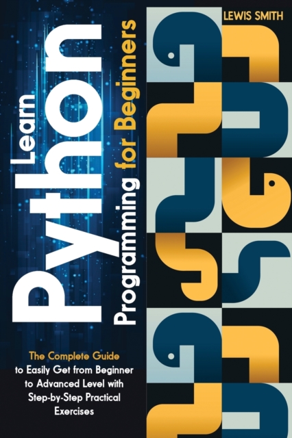Learn programming python for beginners : The Ultimate and Complete Tutorial to Easily Get the Python Intermediate Level with Step-by-Step Practical Exercise, Paperback / softback Book