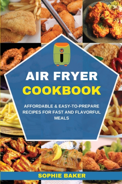 Air Fryer Recipes : Affordable and Easy-to-Prepare Recipes for Fast and Flavorful Meals, Paperback / softback Book