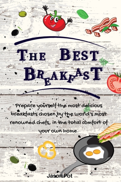 The Best Breakfasts : Prepare yourself the most delicious breakfasts chosen by the world's most renowned chefs, in the total comfort of your own home., Paperback / softback Book