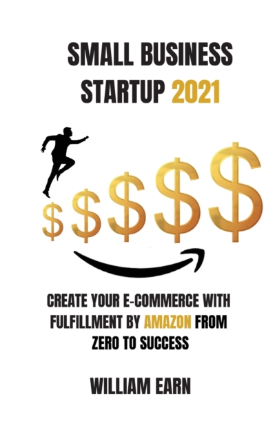 Small Business Startup 2021 : Create Your E-Commerce With Fulfillment By Amazon from Zero to Success, Paperback / softback Book