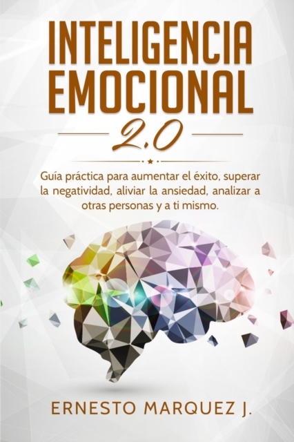 Inteligencia Emocional 2.0 : Guia practica para aumentar el exito, superar la negatividad, aliviar la ansiedad, analizar a otras personas y a ti mismo., Paperback / softback Book