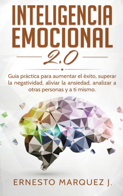 Inteligencia Emocional 2.0 : Guia practica para aumentar el exito, superar la negatividad, aliviar la ansiedad, analizar a otras personas y a ti mismo., Hardback Book