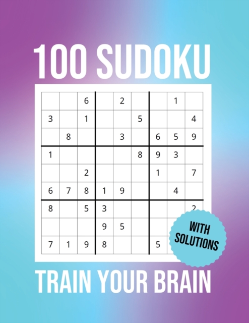 100 Sudoku Train Your Brain : Challenge, Tease, And Test Your Mental Prowess With these 100 Easy-To-Solve Sudoku Puzzles (Solutions Included)., Paperback / softback Book